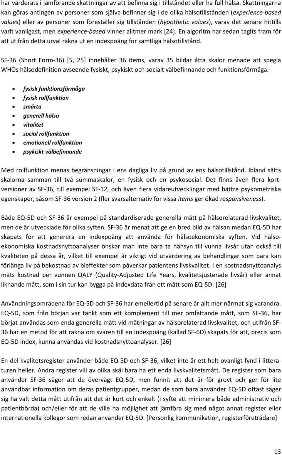 det senare hittills varit vanligast, men experience-based vinner alltmer mark [24]. En algoritm har sedan tagits fram för att utifrån detta urval räkna ut en indexpoäng för samtliga hälsotillstånd.