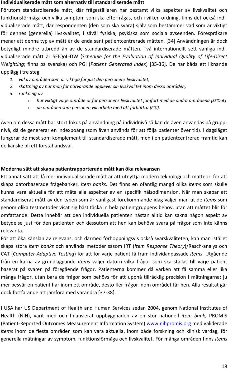 fysiska, psykiska som sociala avseenden. Förespråkare menar att denna typ av mått är de enda sant patientcentrerade måtten.