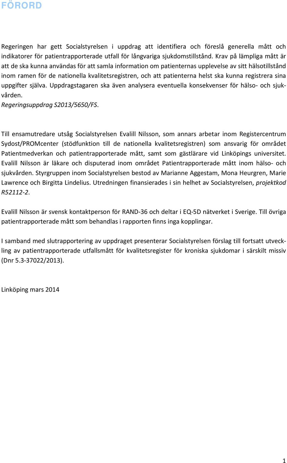 helst ska kunna registrera sina uppgifter själva. Uppdragstagaren ska även analysera eventuella konsekvenser för hälso- och sjukvården. Regeringsuppdrag S2013/5650/FS.