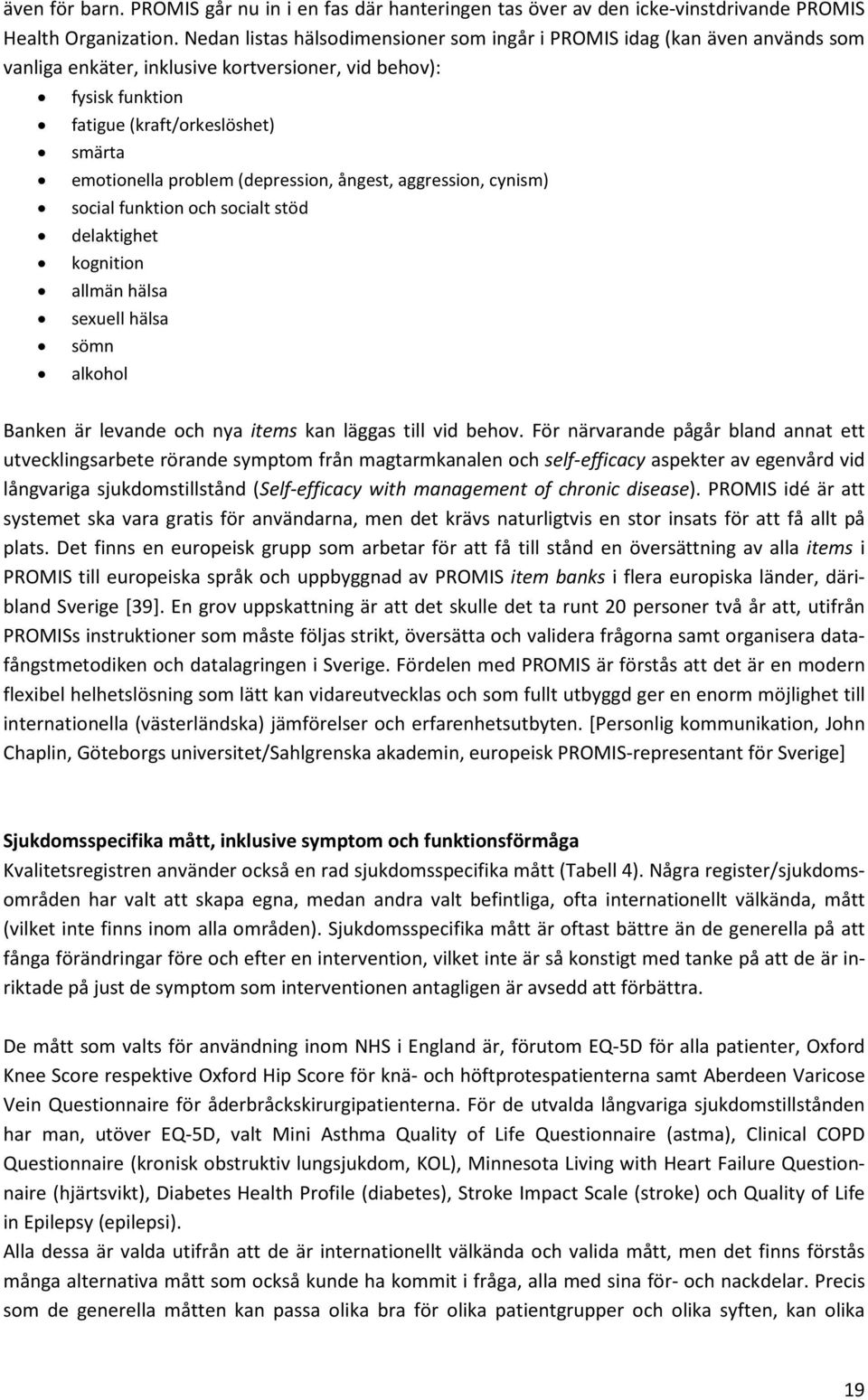 problem (depression, ångest, aggression, cynism) social funktion och socialt stöd delaktighet kognition allmän hälsa sexuell hälsa sömn alkohol Banken är levande och nya items kan läggas till vid