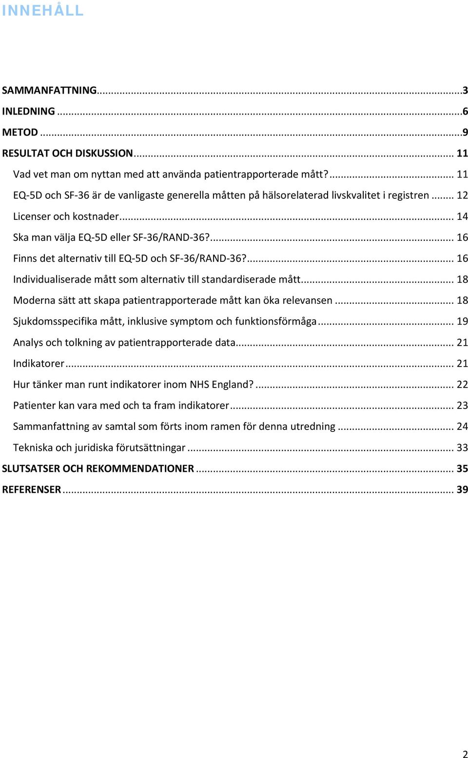 ... 16 Finns det alternativ till EQ-5D och SF-36/RAND-36?... 16 Individualiserade mått som alternativ till standardiserade mått... 18 Moderna sätt att skapa patientrapporterade mått kan öka relevansen.