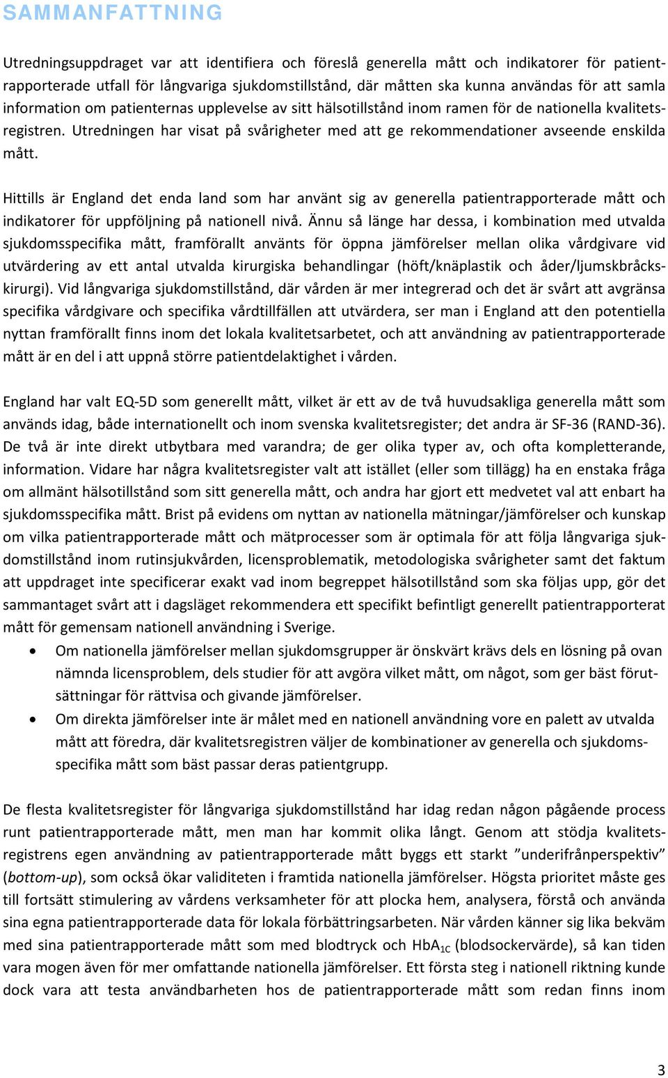 Utredningen har visat på svårigheter med att ge rekommendationer avseende enskilda mått.
