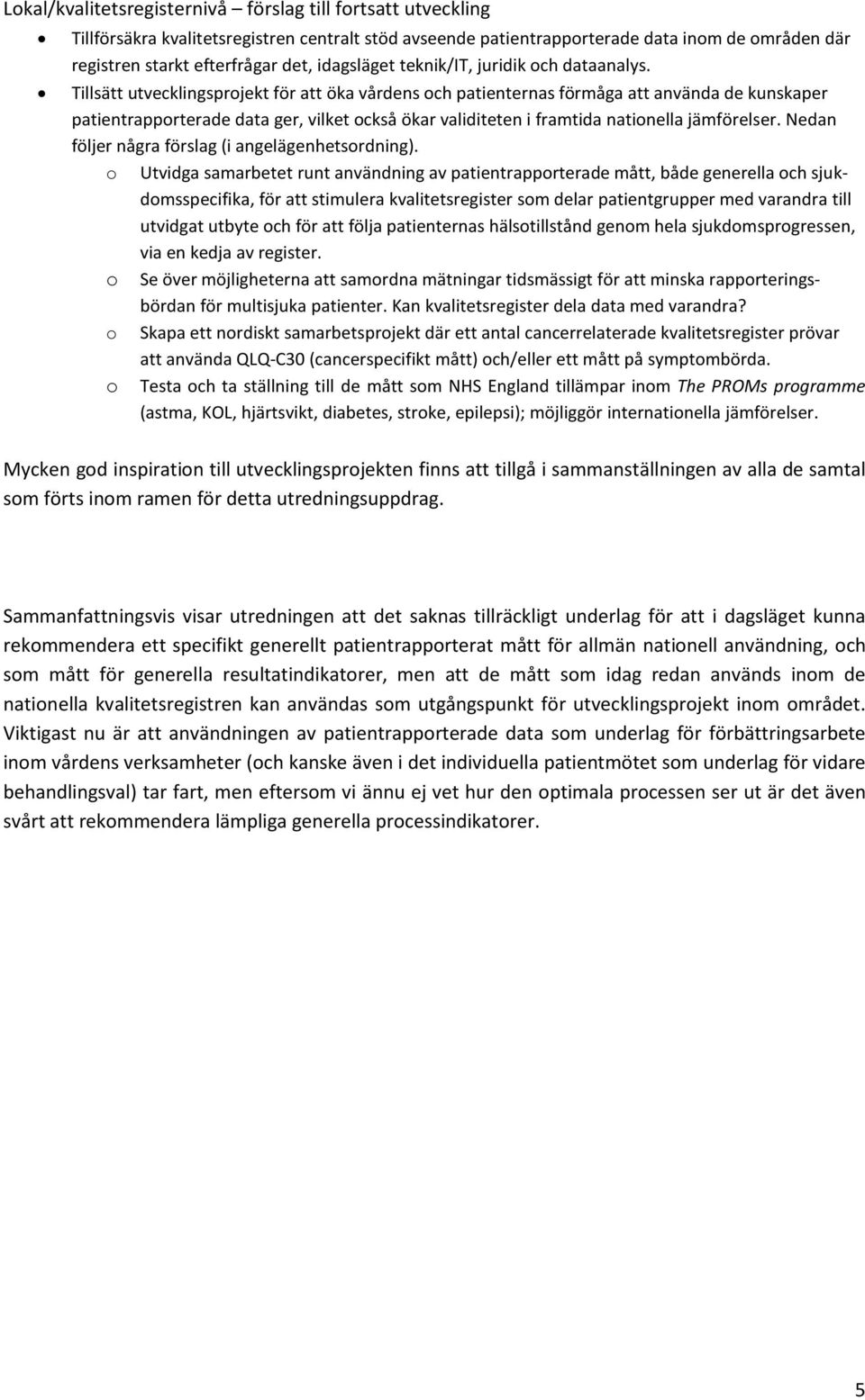 Tillsätt utvecklingsprojekt för att öka vårdens och patienternas förmåga att använda de kunskaper patientrapporterade data ger, vilket också ökar validiteten i framtida nationella jämförelser.