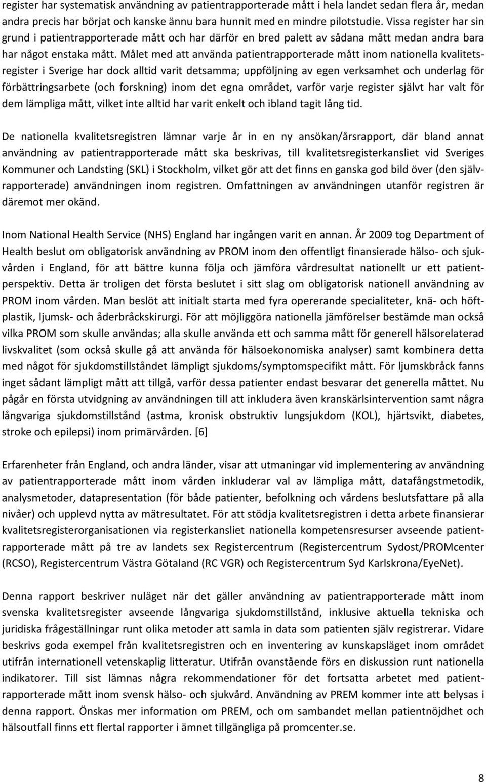 Målet med att använda patientrapporterade mått inom nationella kvalitetsregister i Sverige har dock alltid varit detsamma; uppföljning av egen verksamhet och underlag för förbättringsarbete (och