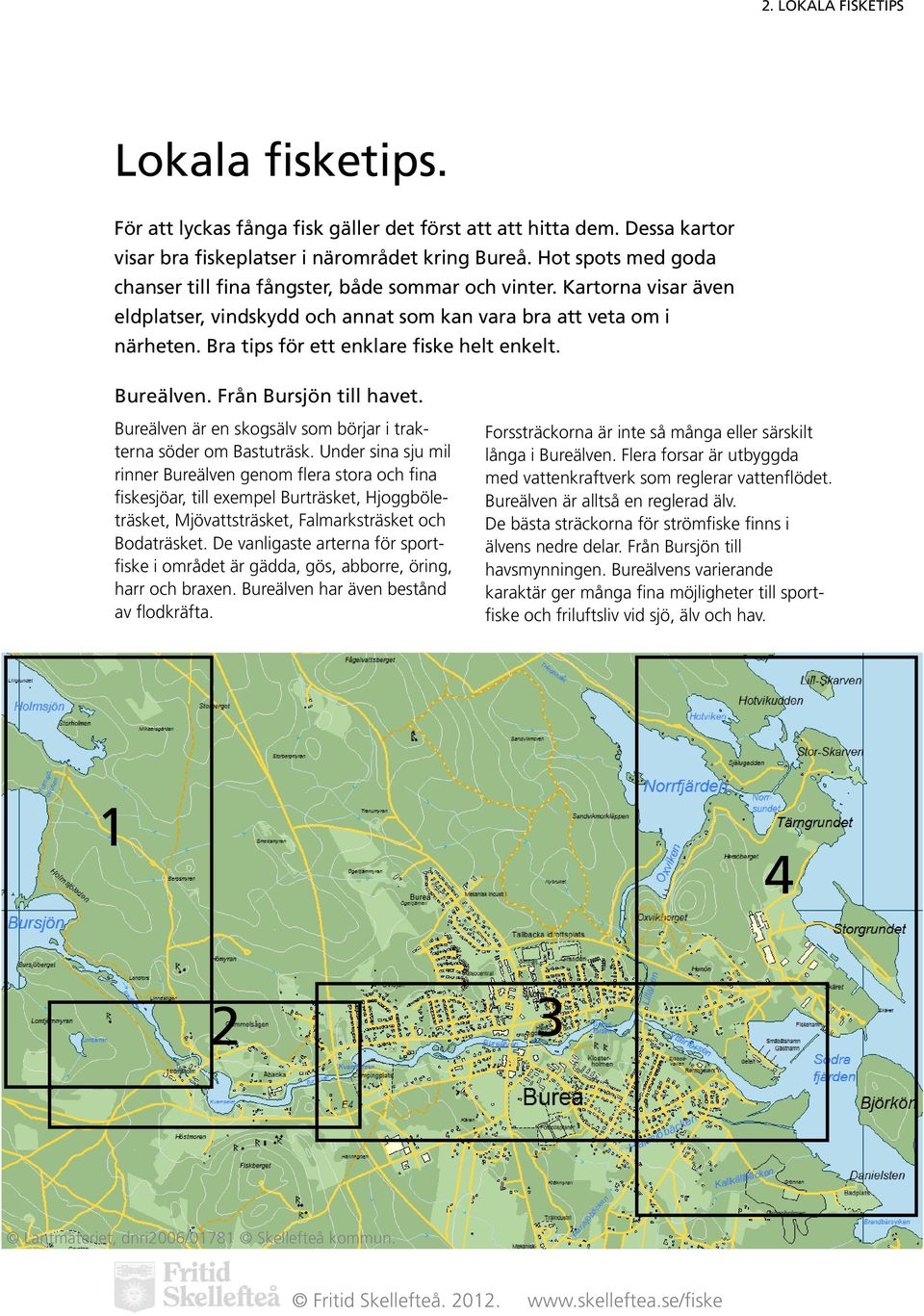 Bra tips för ett enklare fiske helt enkelt. Bureälven. Från Bursjön till havet. Bureälven är en skogsälv som börjar i trakterna söder om Bastuträsk.