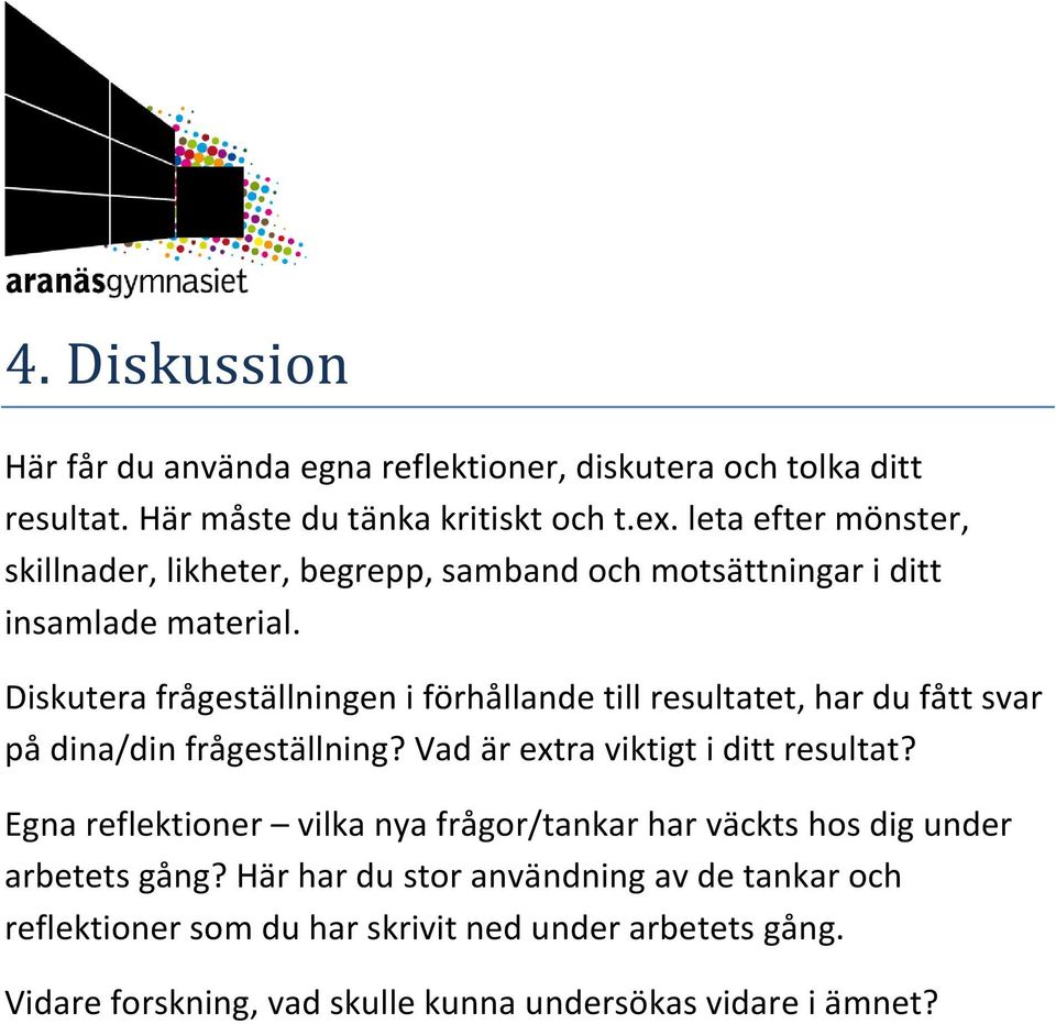 Diskutera frågeställningen i förhållande till resultatet, har du fått svar på dina/din frågeställning? Vad är extra viktigt i ditt resultat?