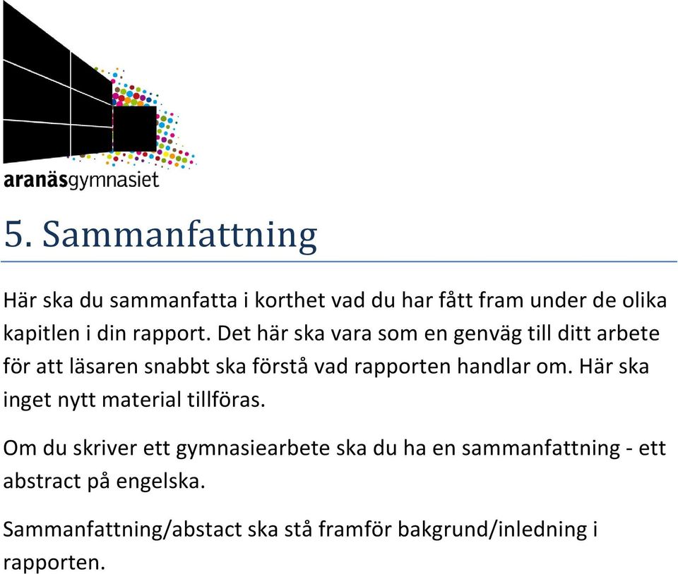 Det här ska vara som en genväg till ditt arbete för att läsaren snabbt ska förstå vad rapporten handlar