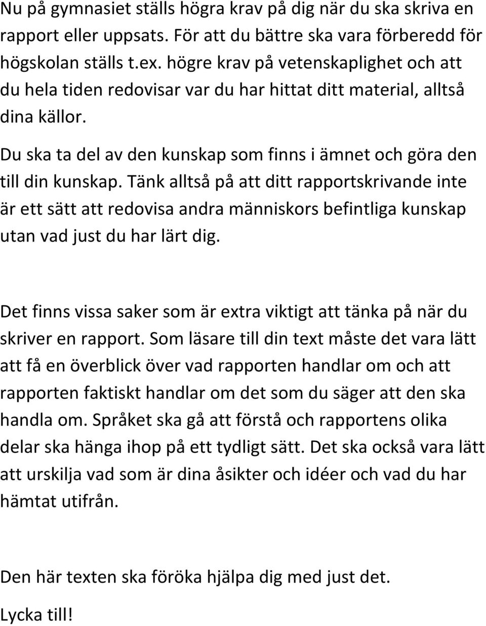 Tänk alltså på att ditt rapportskrivande inte är ett sätt att redovisa andra människors befintliga kunskap utan vad just du har lärt dig.