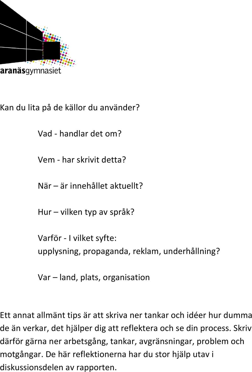 Var land, plats, organisation Ett annat allmänt tips är att skriva ner tankar och idéer hur dumma de än verkar, det hjälper dig att