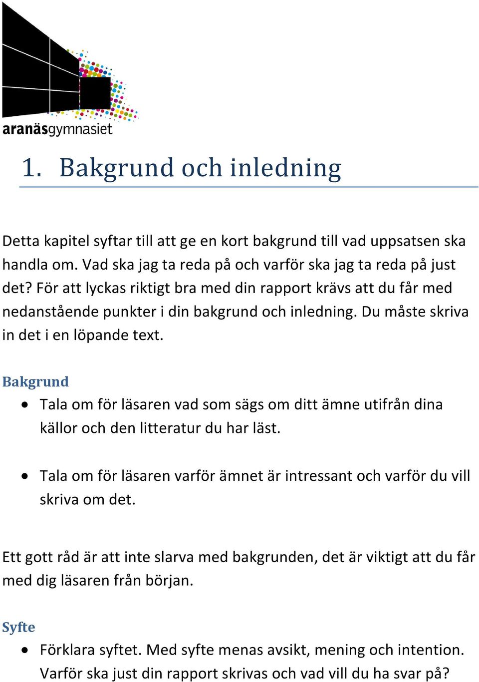 Bakgrund Tala om för läsaren vad som sägs om ditt ämne utifrån dina källor och den litteratur du har läst. Tala om för läsaren varför ämnet är intressant och varför du vill skriva om det.