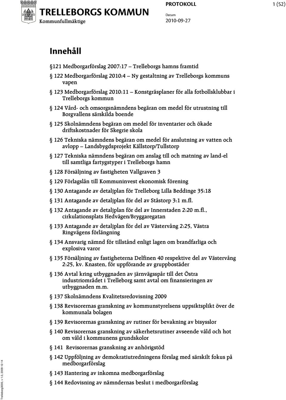 fotbollsklubbar i Trelleborgs kommun 124 Vård- och omsorgsnämndens begäran om medel för utrustning till Borgvallens särskilda boende 125 Skolnämndens begäran om medel för inventarier och ökade