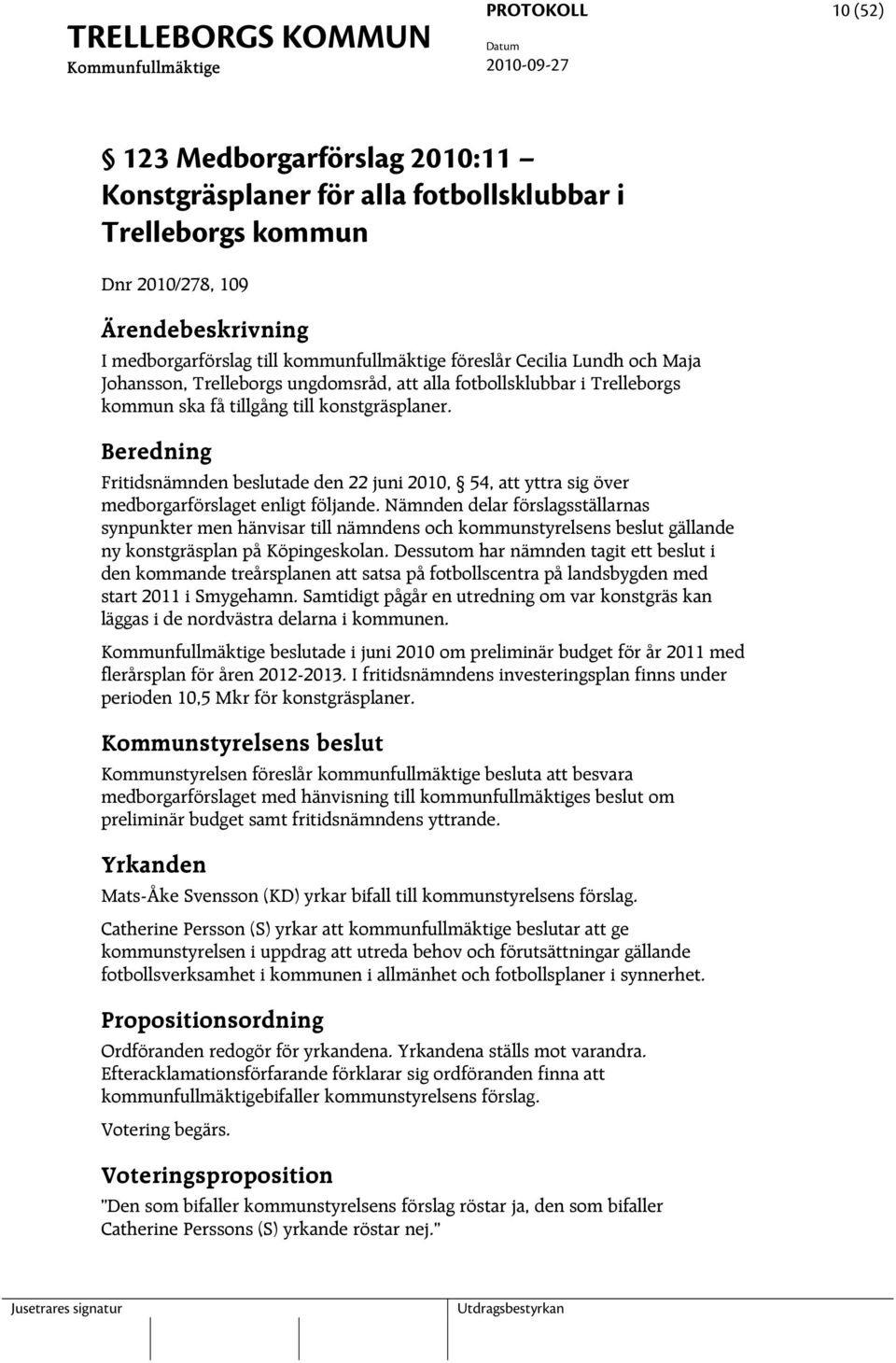 Beredning Fritidsnämnden beslutade den 22 juni 2010, 54, att yttra sig över medborgarförslaget enligt följande.