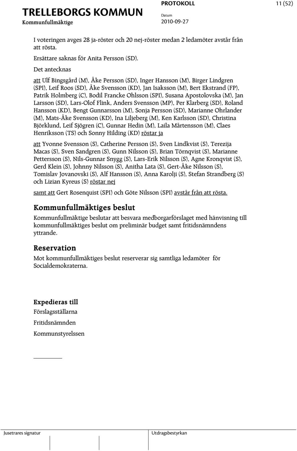Francke Ohlsson (SPI), Susana Apostolovska (M), Jan Larsson (SD), Lars-Olof Flink, Anders Svensson (MP), Per Klarberg (SD), Roland Hansson (KD), Bengt Gunnarsson (M), Sonja Persson (SD), Marianne