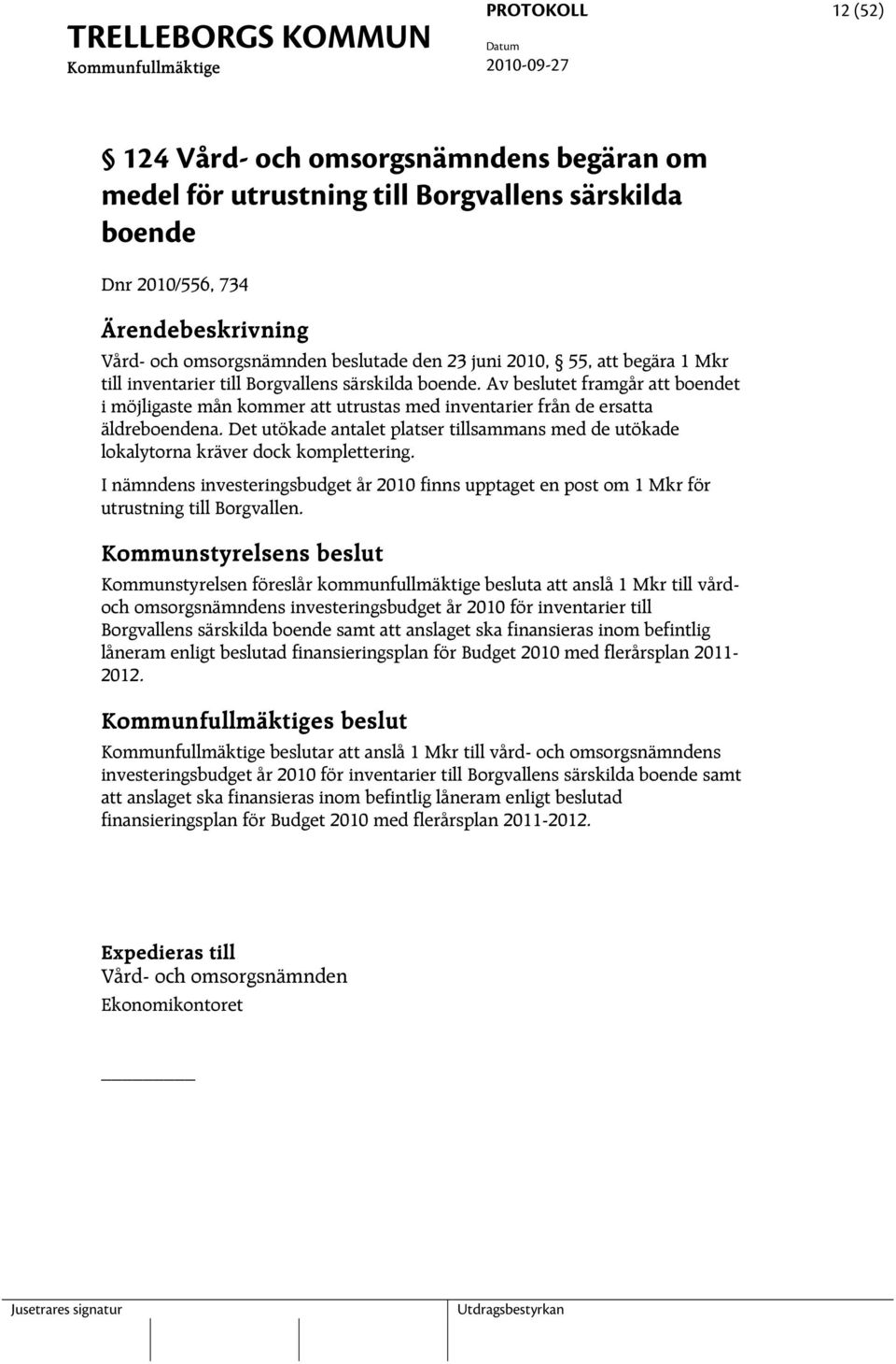 Det utökade antalet platser tillsammans med de utökade lokalytorna kräver dock komplettering. I nämndens investeringsbudget år 2010 finns upptaget en post om 1 Mkr för utrustning till Borgvallen.