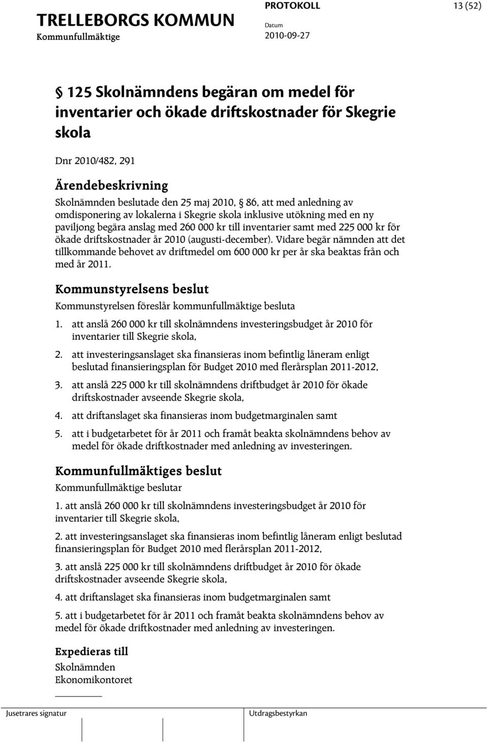 (augusti-december). Vidare begär nämnden att det tillkommande behovet av driftmedel om 600 000 kr per år ska beaktas från och med år 2011.