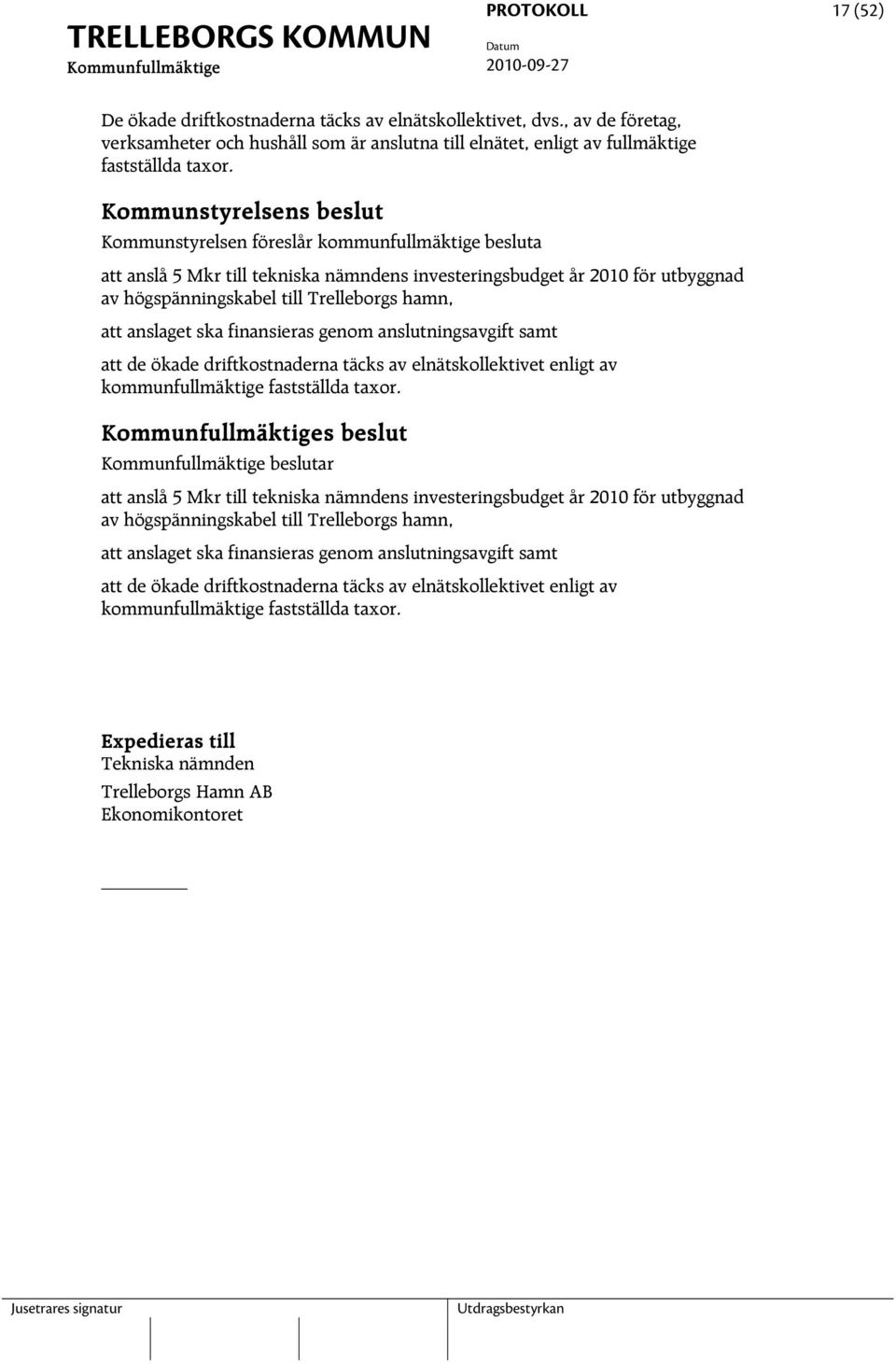 att anslaget ska finansieras genom anslutningsavgift samt att de ökade driftkostnaderna täcks av elnätskollektivet enligt av kommunfullmäktige fastställda taxor.