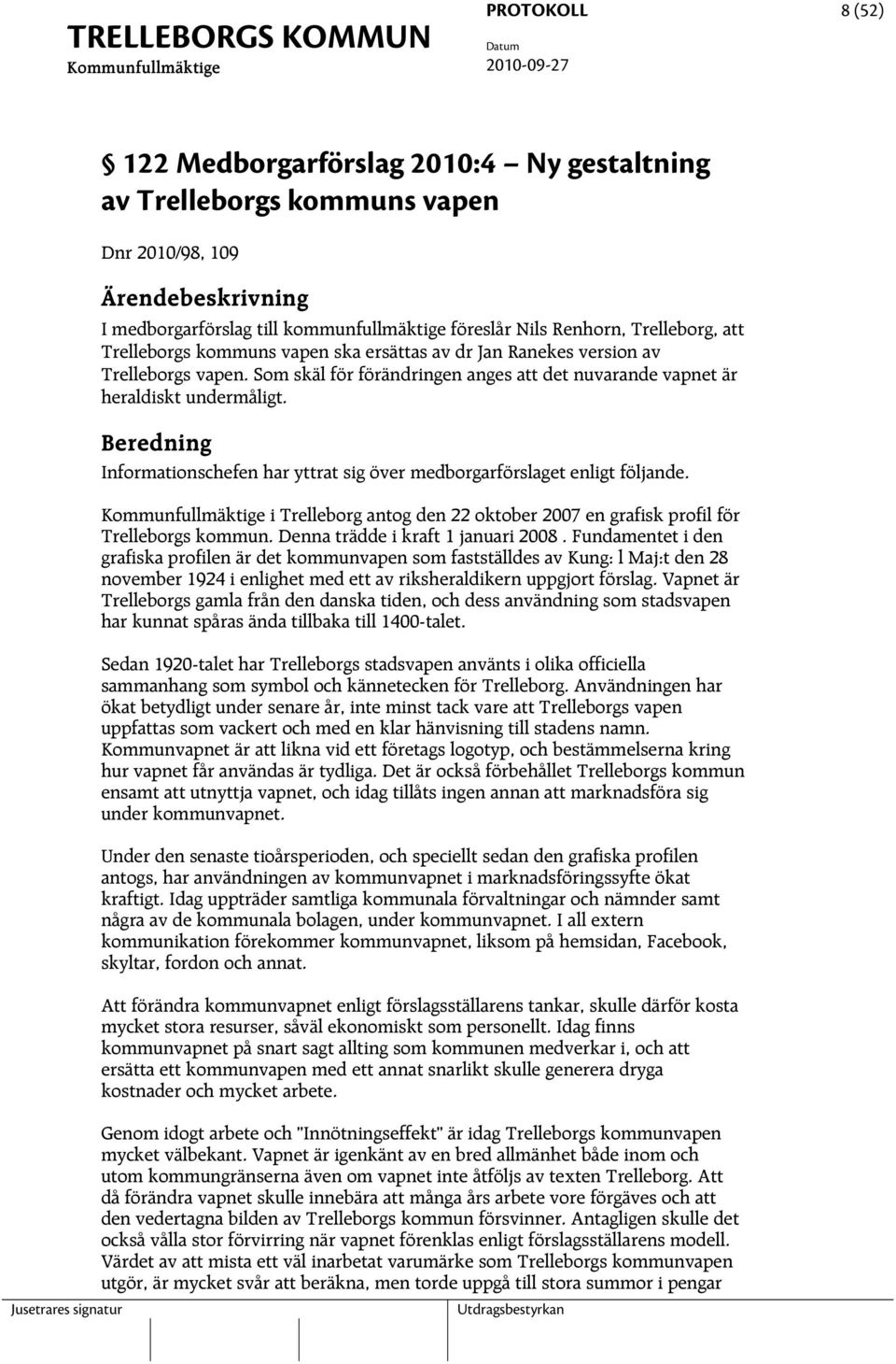 Beredning Informationschefen har yttrat sig över medborgarförslaget enligt följande. i Trelleborg antog den 22 oktober 2007 en grafisk profil för Trelleborgs kommun.