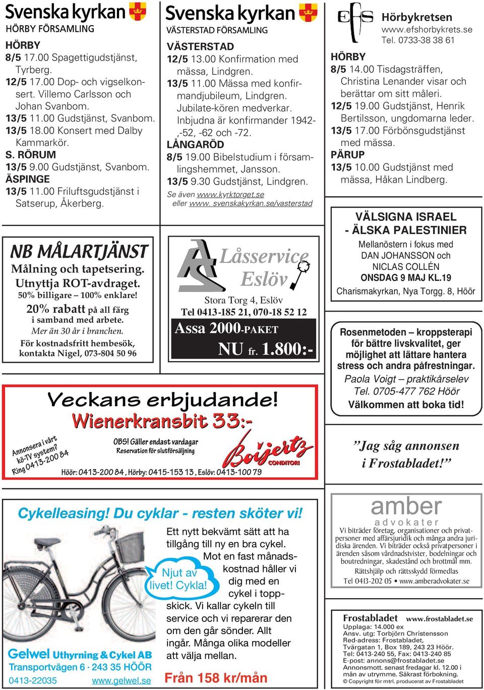 20% rabatt på all färg isamband med arbete. Mer än 30 år i branchen. För kostnadsfritt hembesök, kontakta Nigel, 073-804 50 96 VÄSTERSTAD 12/5 13.00 Konfirmation med mässa, Lindgren. 13/5 11.