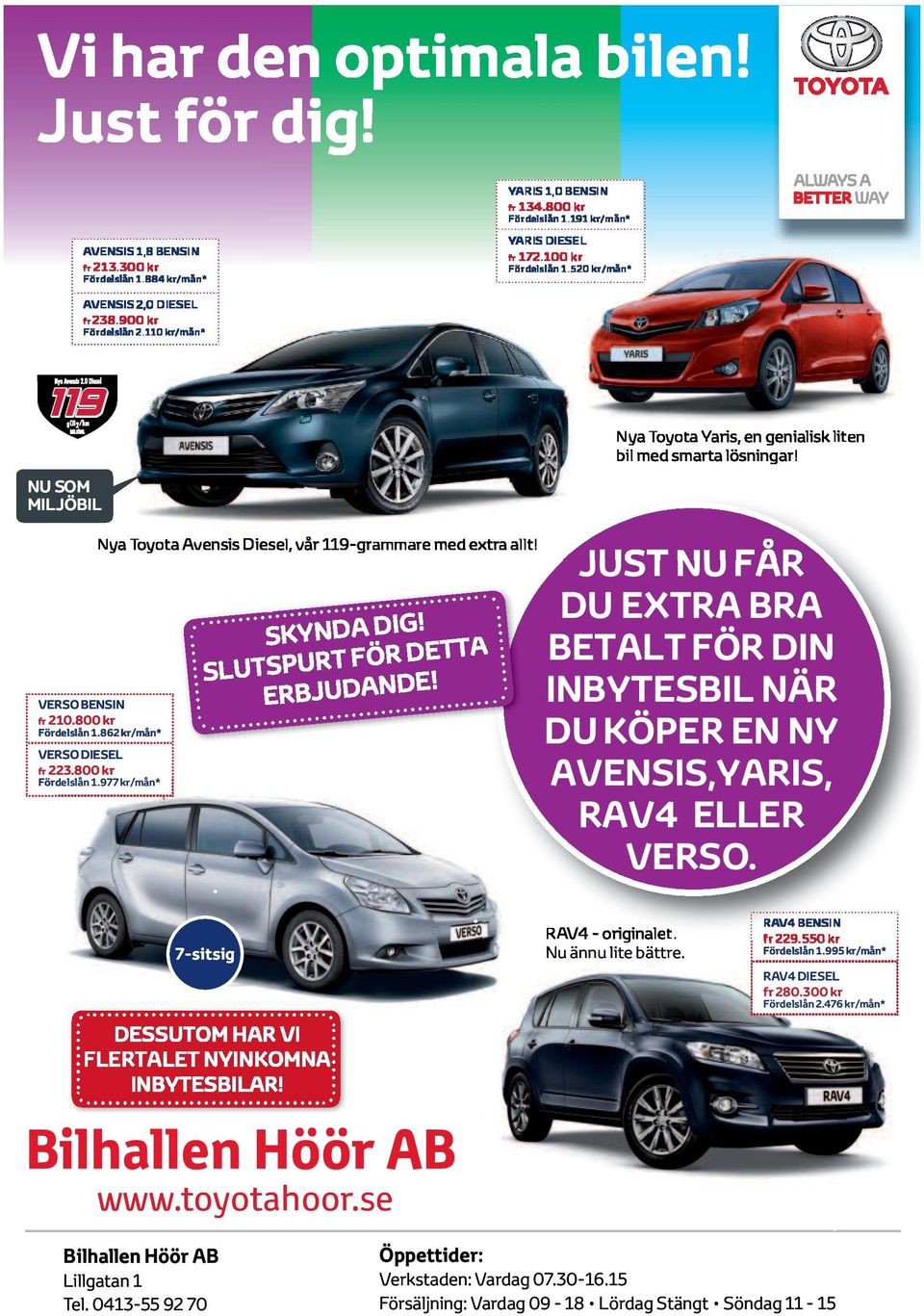 NU SOM MILJÖBIL Nya Toyota Avensis Diesel, vår 119-grammare med extra allt! VERSO BENSIN fr 210.800 kr Fördelslån 1.862 kr/mån* VERSO DIESEL fr 223.800 kr Fördelslån lå 1.977 kr/mån* SKYNDA DIG!