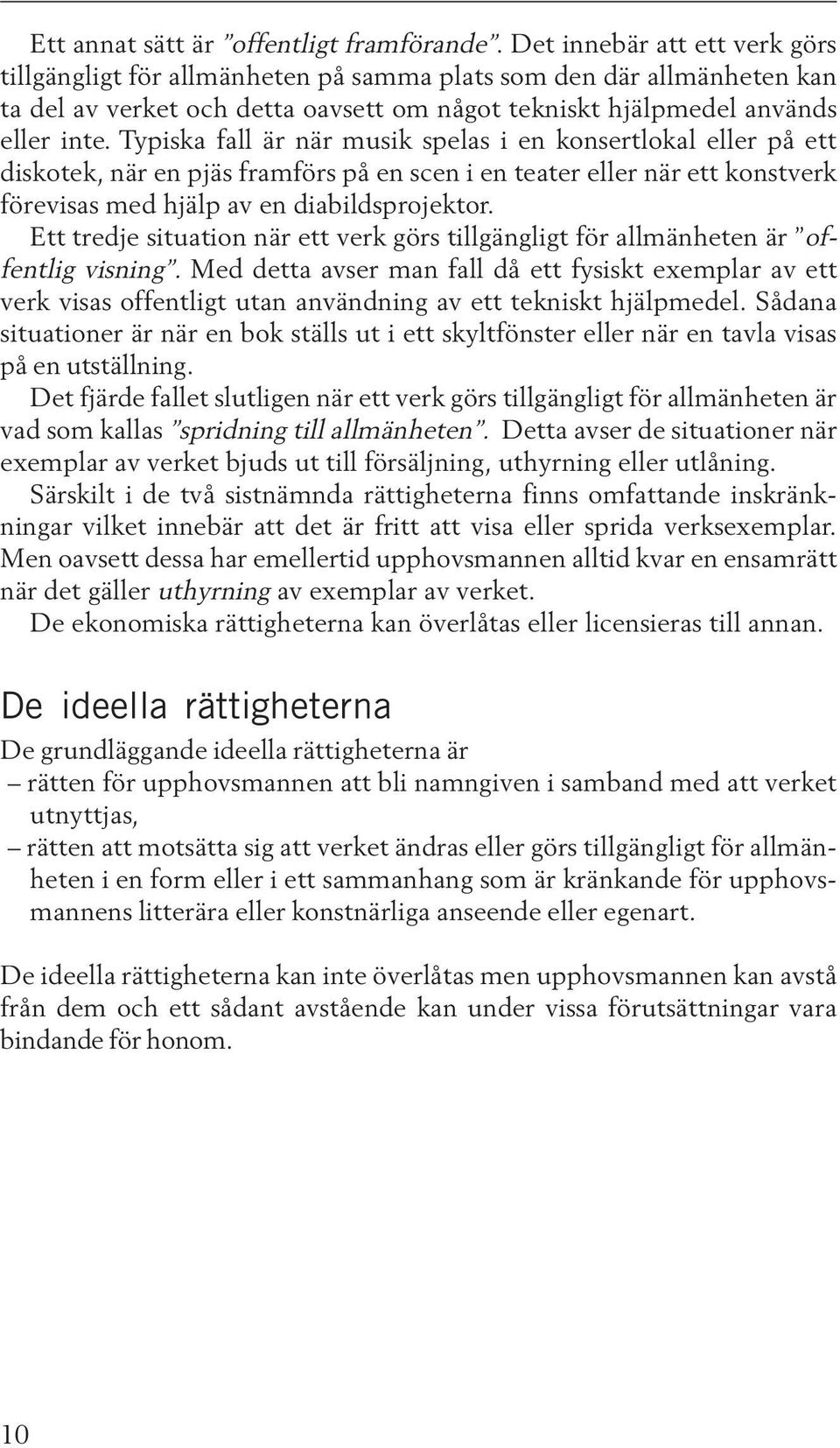 Typiska fall är när musik spelas i en konsertlokal eller på ett diskotek, när en pjäs framförs på en scen i en teater eller när ett konstverk förevisas med hjälp av en diabildsprojektor.