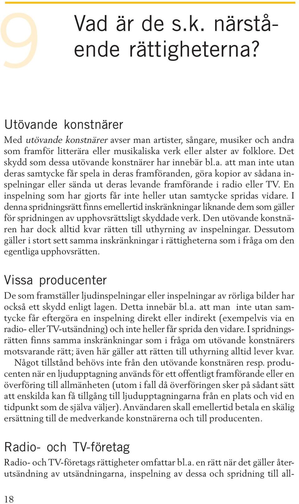 Det skydd som dessa utövande konstnärer har innebär bl.a. att man inte utan deras samtycke får spela in deras framföranden, göra kopior av sådana inspelningar eller sända ut deras levande framförande i radio eller TV.