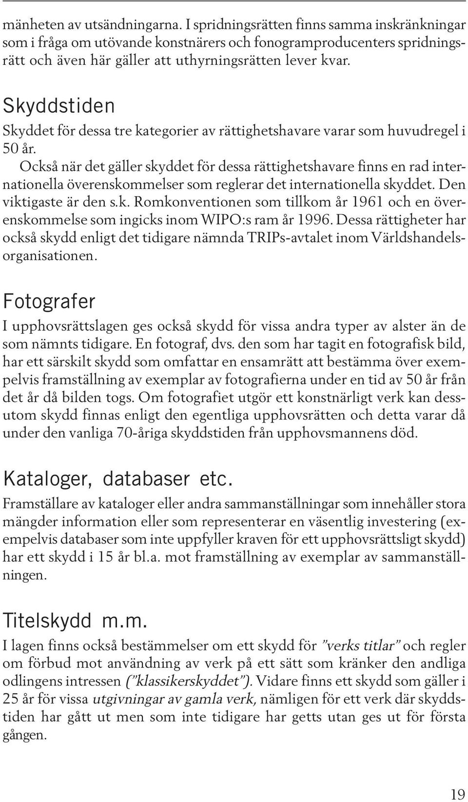 Skyddstiden Skyddet för dessa tre kategorier av rättighetshavare varar som huvudregel i 50 år.