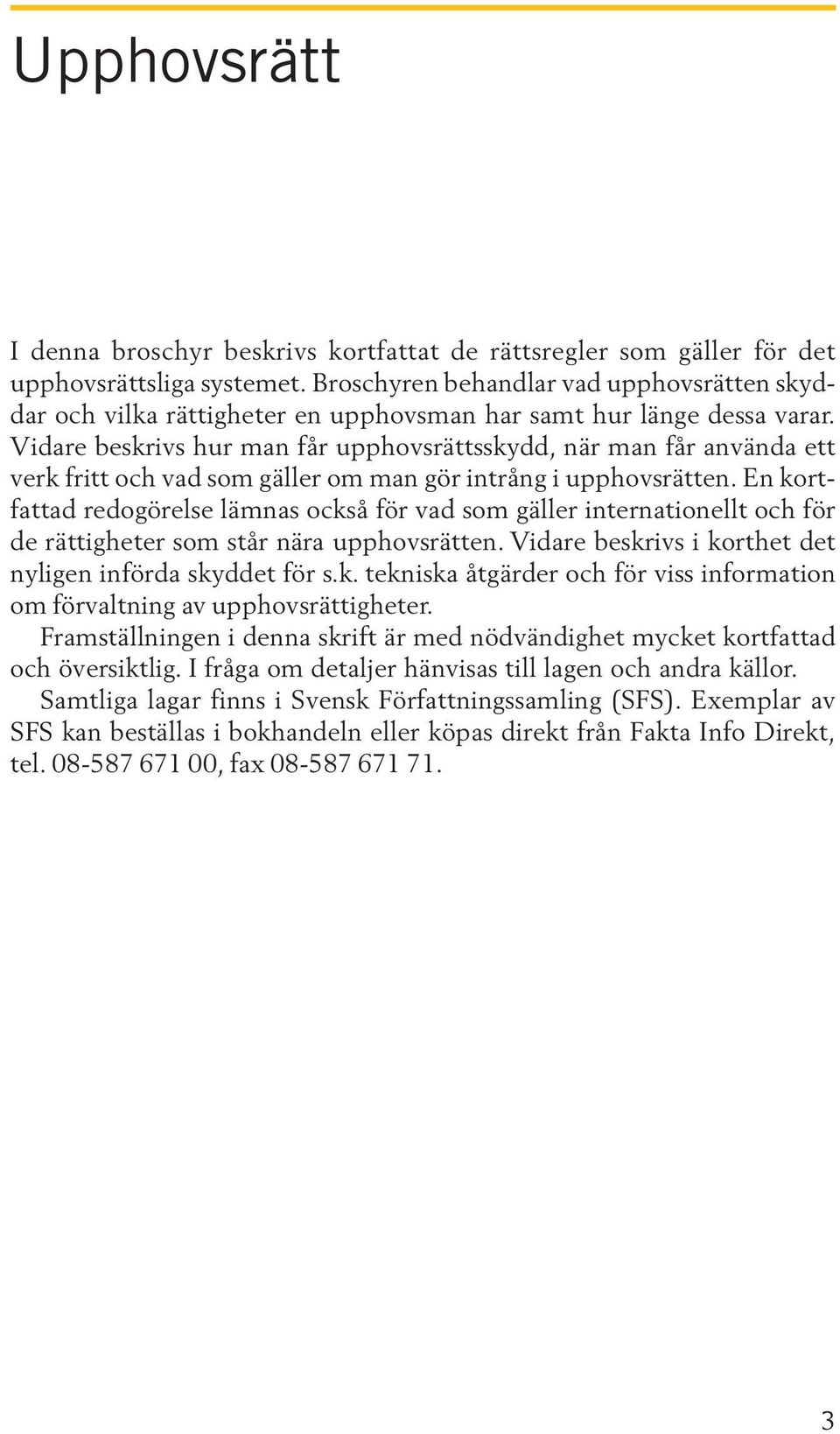 Vidare beskrivs hur man får upphovsrättsskydd, när man får använda ett verk fritt och vad som gäller om man gör intrång i upphovsrätten.