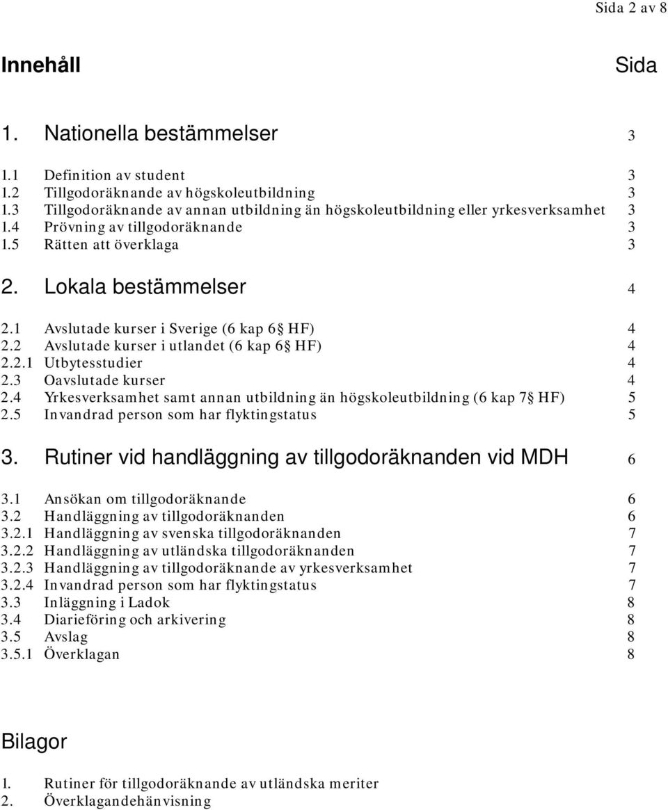 1 Avslutade kurser i Sverige (6 kap 6 HF) 4 2.2 Avslutade kurser i utlandet (6 kap 6 HF) 4 2.2.1 Utbytesstudier 4 2.3 Oavslutade kurser 4 2.