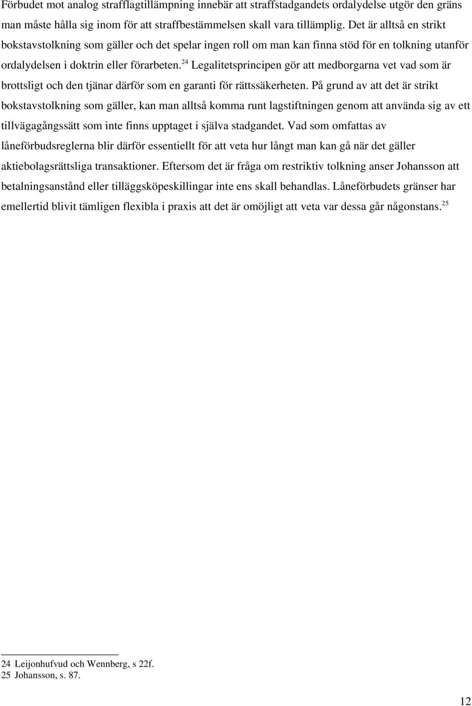 24 Legalitetsprincipen gör att medborgarna vet vad som är brottsligt och den tjänar därför som en garanti för rättssäkerheten.