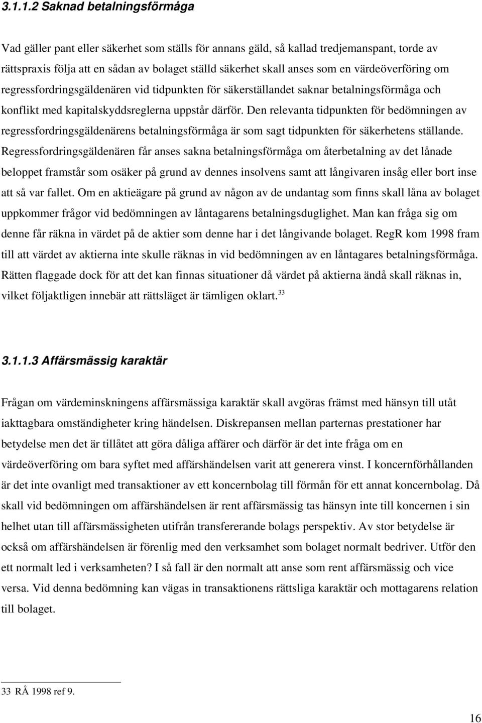 Den relevanta tidpunkten för bedömningen av regressfordringsgäldenärens betalningsförmåga är som sagt tidpunkten för säkerhetens ställande.