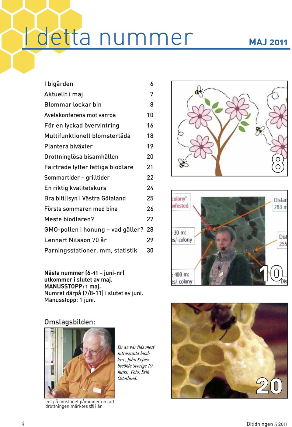 27 GMO-pollen i honung vad gäller? 28 Lennart Nilsson 70 år 29 Parningsstationer, mm, statistik 30 Nästa nummer (6-11 juni-nr) utkommer i slutet av maj. MANUSSTOPP: 1 maj.
