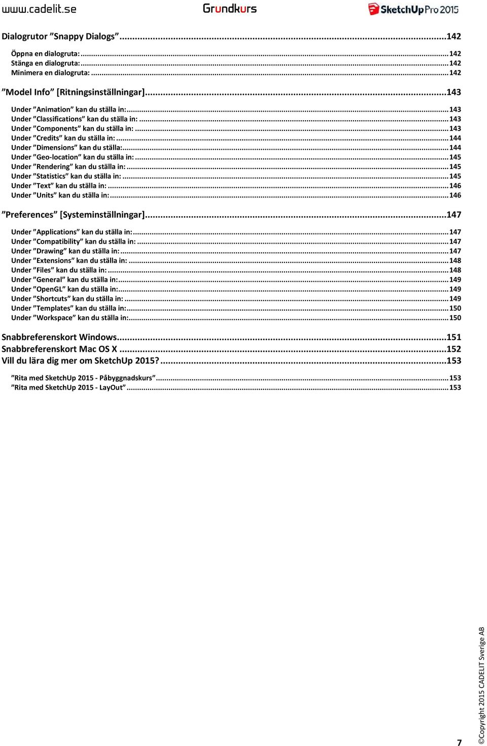 .. 144 Under Geo-location kan du ställa in:... 145 Under Rendering kan du ställa in:... 145 Under Statistics kan du ställa in:... 145 Under Text kan du ställa in:... 146 Under Units kan du ställa in:.