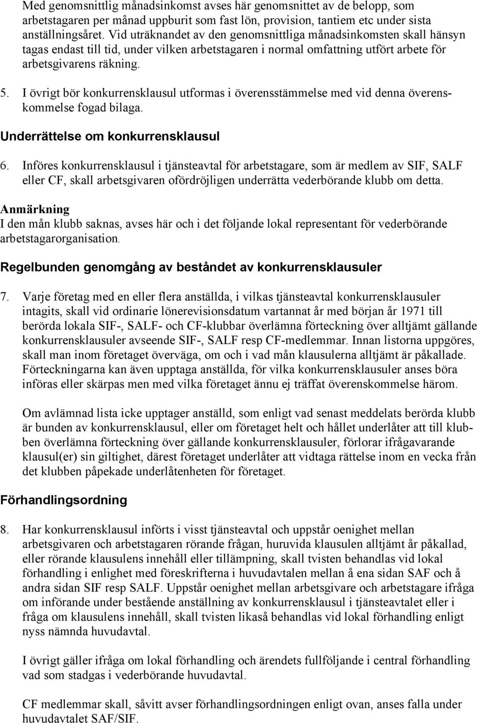 I övrigt bör konkurrensklausul utformas i överensstämmelse med vid denna överenskommelse fogad bilaga. Underrättelse om konkurrensklausul 6.