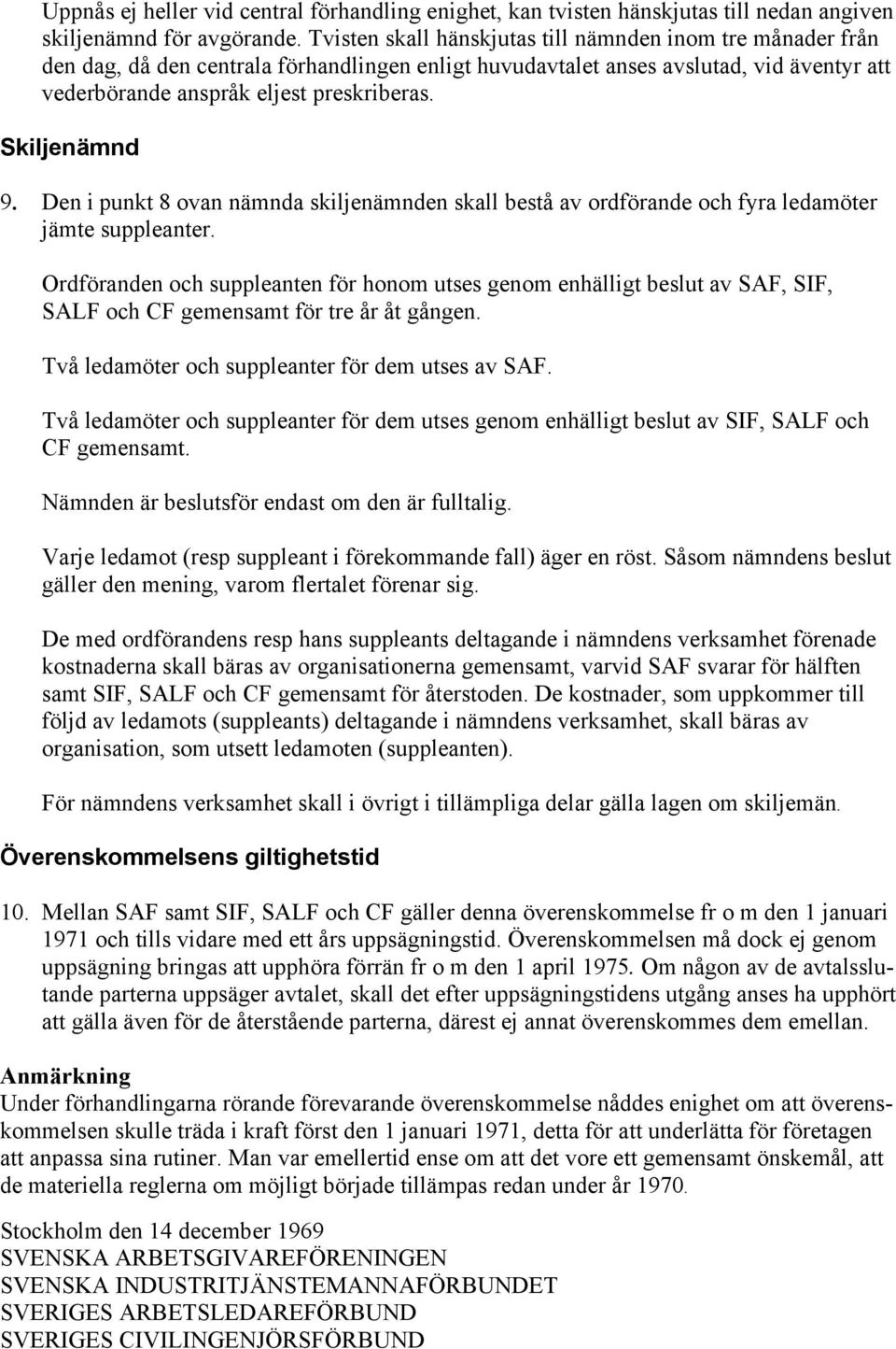 Skiljenämnd 9. Den i punkt 8 ovan nämnda skiljenämnden skall bestå av ordförande och fyra ledamöter jämte suppleanter.