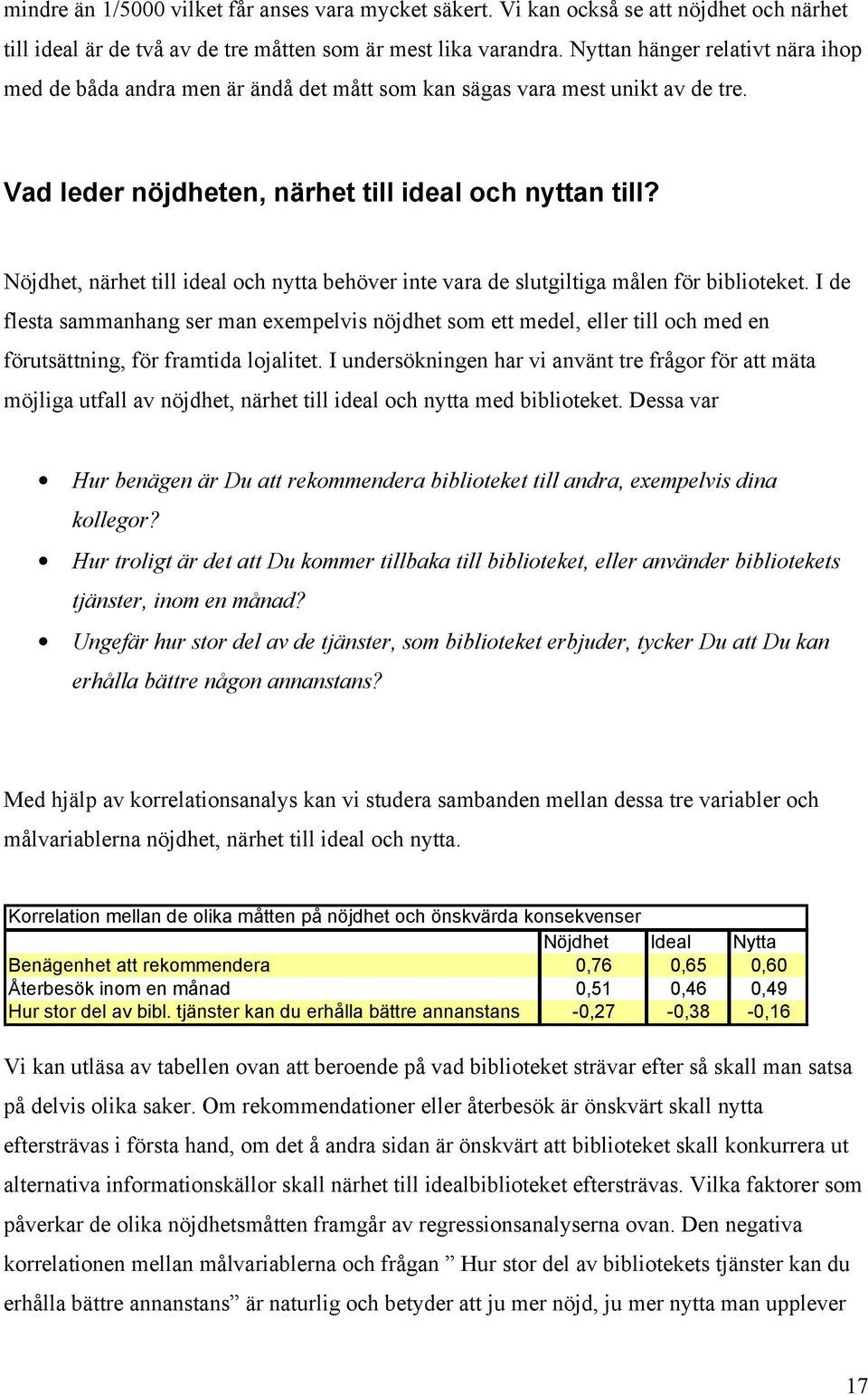 Nöjdhet, närhet till ideal och nytta behöver inte vara de slutgiltiga målen för biblioteket.