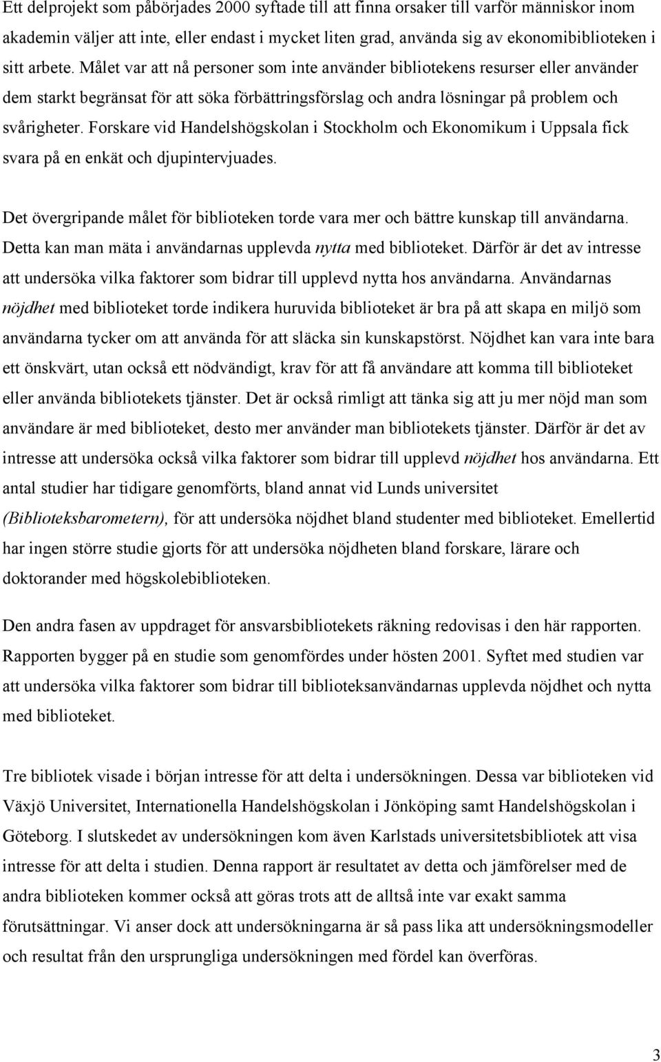 Forskare vid Handelshögskolan i Stockholm och Ekonomikum i Uppsala fick svara på en enkät och djupintervjuades.