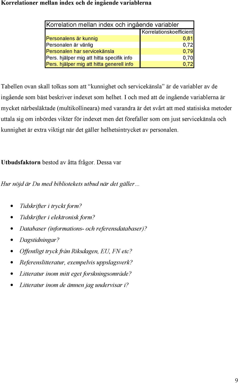 hjälper mig att hitta generell info,7 Tabellen ovan skall tolkas som att kunnighet och servicekänsla är de variabler av de ingående som bäst beskriver indexet som helhet.
