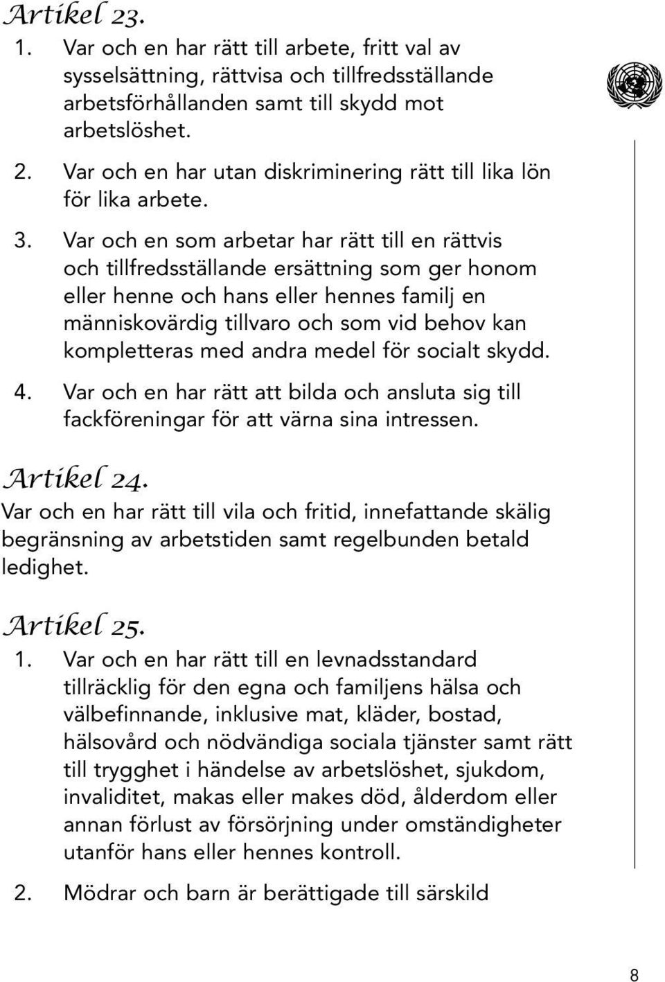 kompletteras med andra medel för socialt skydd. 4. Var och en har rätt att bilda och ansluta sig till fackföreningar för att värna sina intressen. Artikel 24.