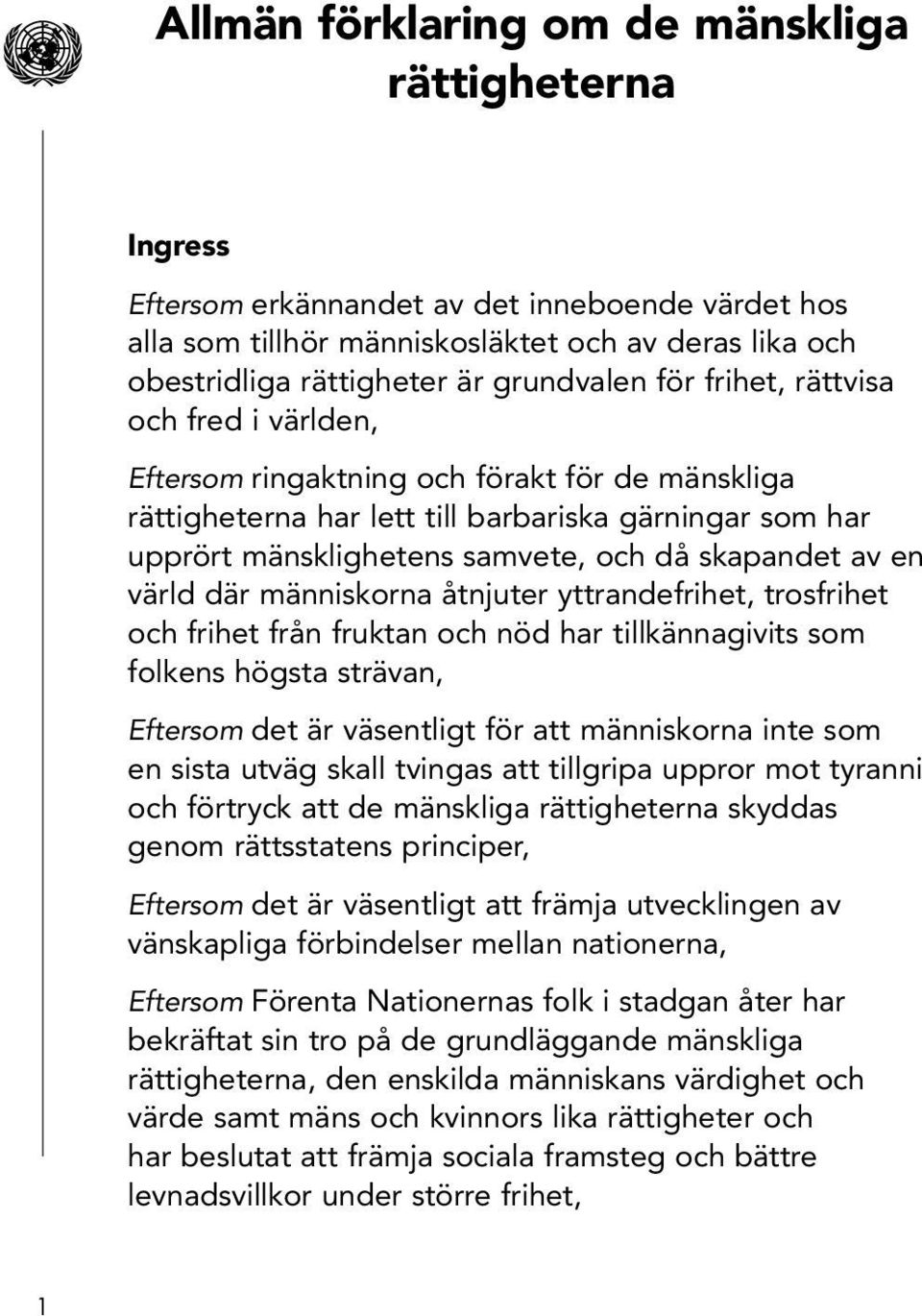 en värld där människorna åtnjuter yttrandefrihet, trosfrihet och frihet från fruktan och nöd har tillkännagivits som folkens högsta strävan, Eftersom det är väsentligt för att människorna inte som en