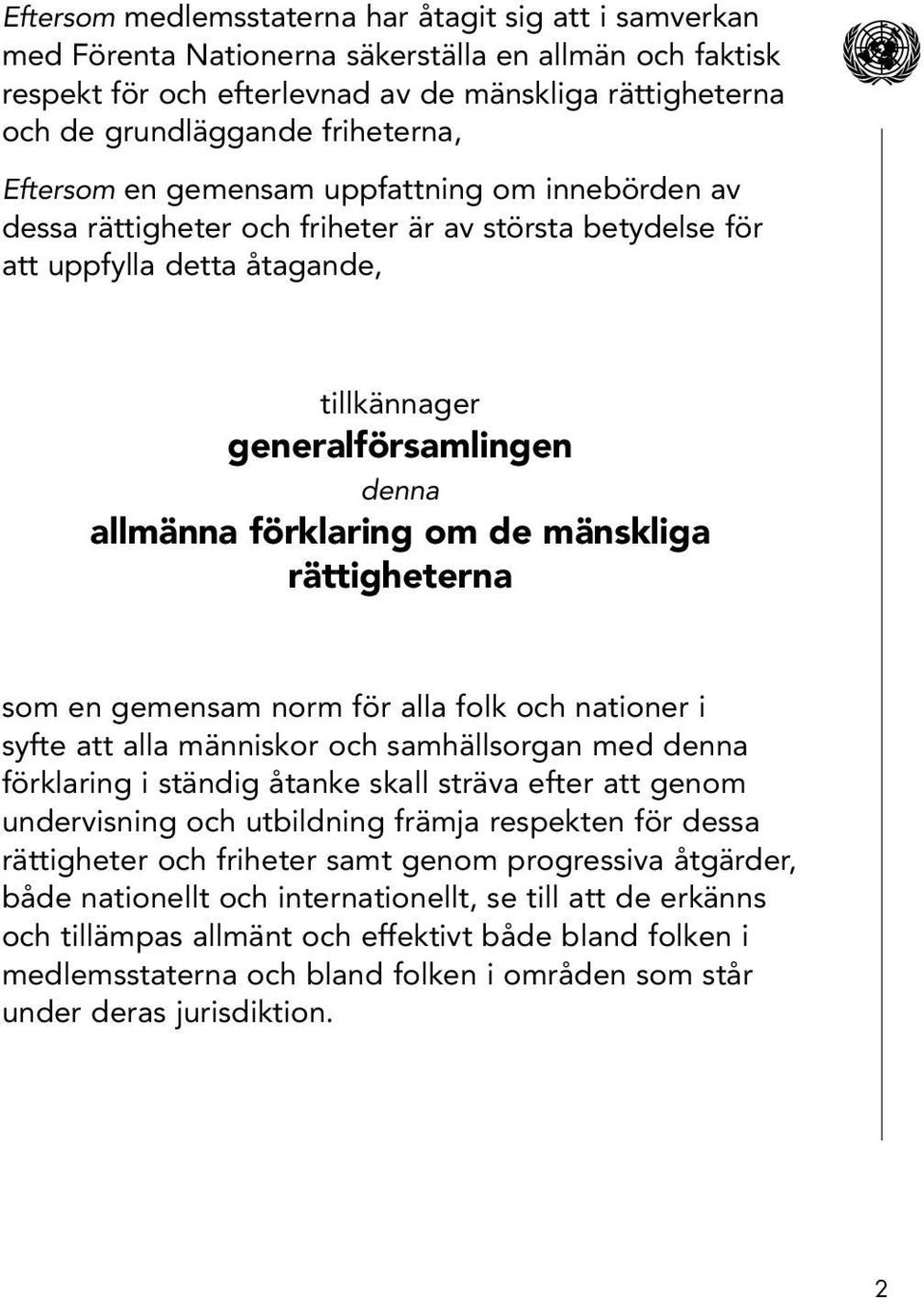 förklaring om de mänskliga rättigheterna som en gemensam norm för alla folk och nationer i syfte att alla människor och samhällsorgan med denna förklaring i ständig åtanke skall sträva efter att