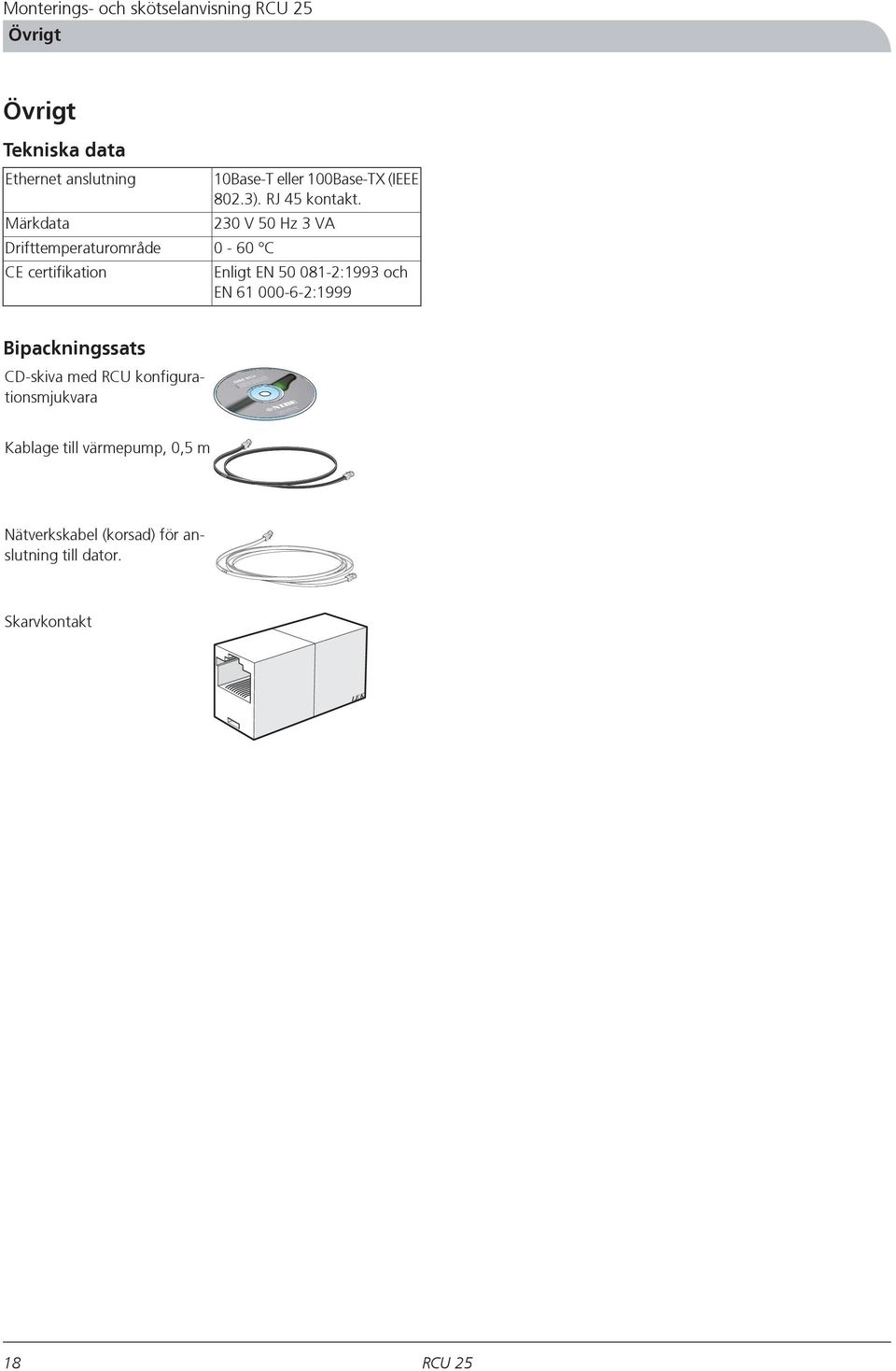 230V50Hz3VA 0-60 C Enligt EN 50 081-2:1993 och EN 61 000-6-2:1999 Bipackningssats CD-skiva med RCU