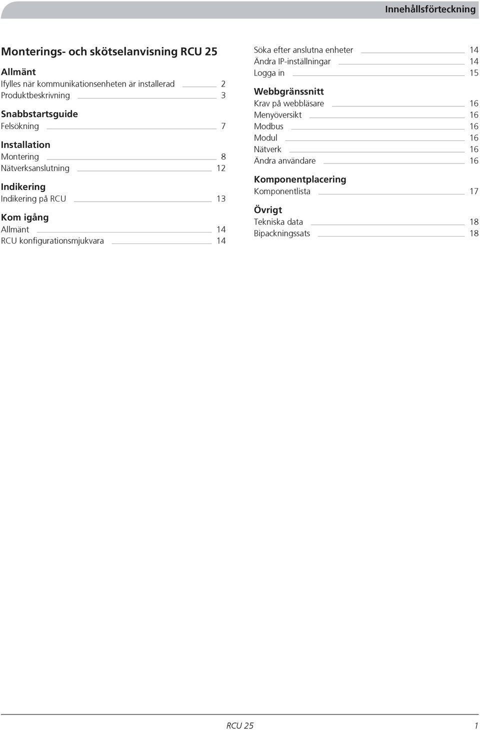 konfigurationsmjukvara 14 Söka efter anslutna enheter 14 Ändra IP-inställningar 14 Logga in 15 Webbgränssnitt Krav på webbläsare 16