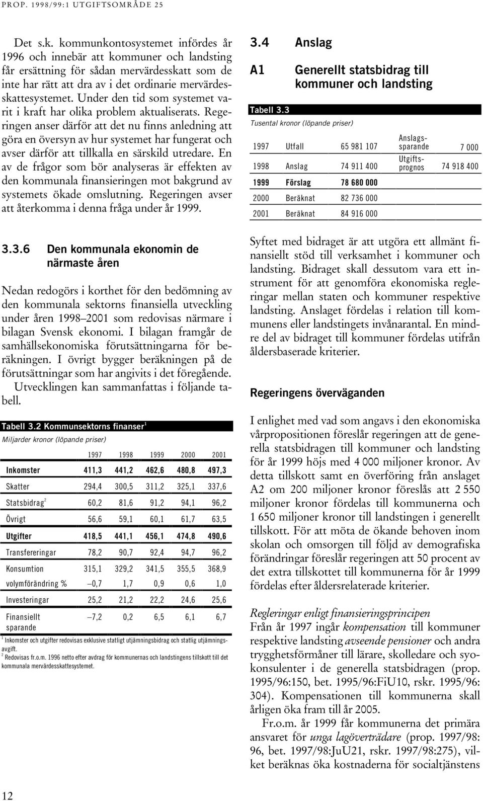 Regeringen anser därför att det nu finns anledning att göra en översyn av hur systemet har fungerat och avser därför att tillkalla en särskild utredare.