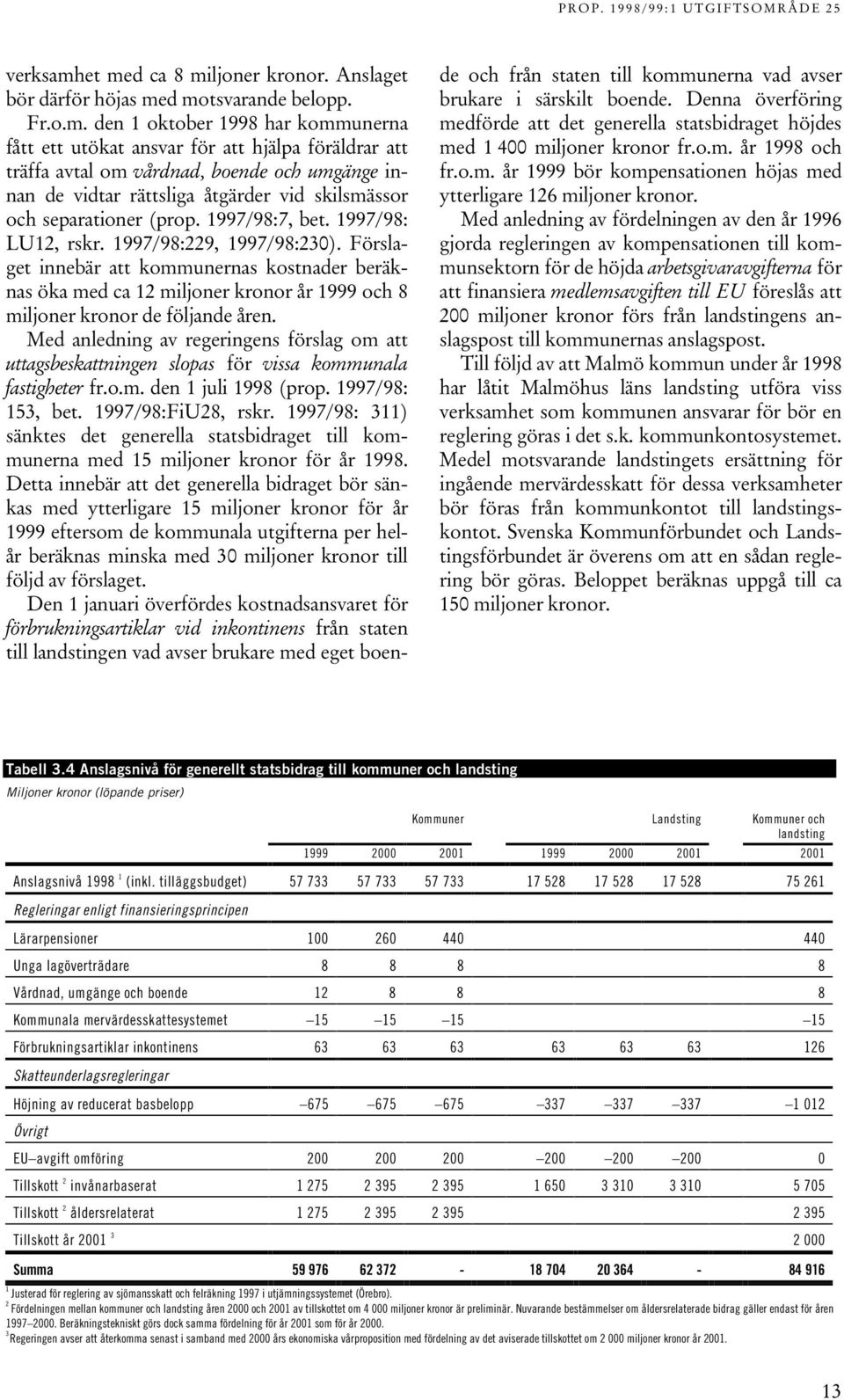 boende och umgänge innan de vidtar rättsliga åtgärder vid skilsmässor och separationer (prop. 1997/98:7, bet. 1997/98: LU12, rskr. 1997/98:229, 1997/98:230).
