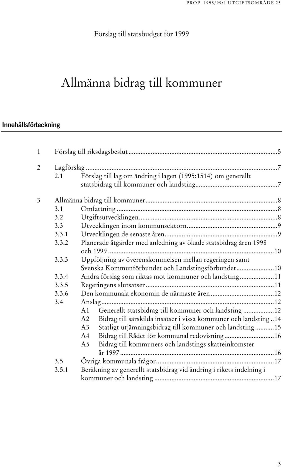 ..9 3.3.1 Utvecklingen de senaste åren...9 3.3.2 Planerade åtgärder med anledning av ökade statsbidrag åren 1998 och 1999...10 3.3.3 Uppföljning av överenskommelsen mellan regeringen samt Svenska Kommunförbundet och Landstingsförbundet.