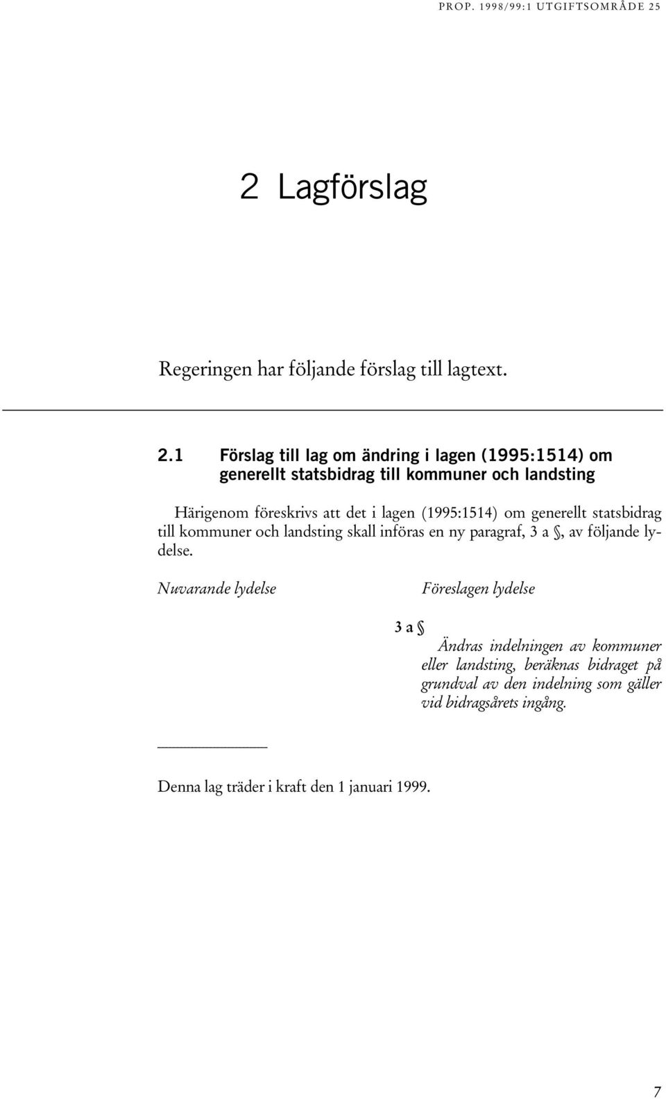 lagen (1995:1514) om generellt statsbidrag till kommuner och landsting skall införas en ny paragraf, 3 a, av följande lydelse.