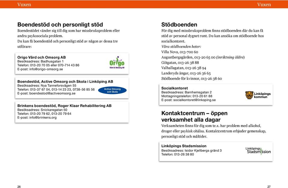 se Boendestöd, Active Omsorg och Skola i Linköping AB Besöksadress: Nya Tanneforsvägen 55 Telefon: 013-37 67 04, 013-14 23 23, 0738-56 85 56 E-post: boendestod@activeomsorg.