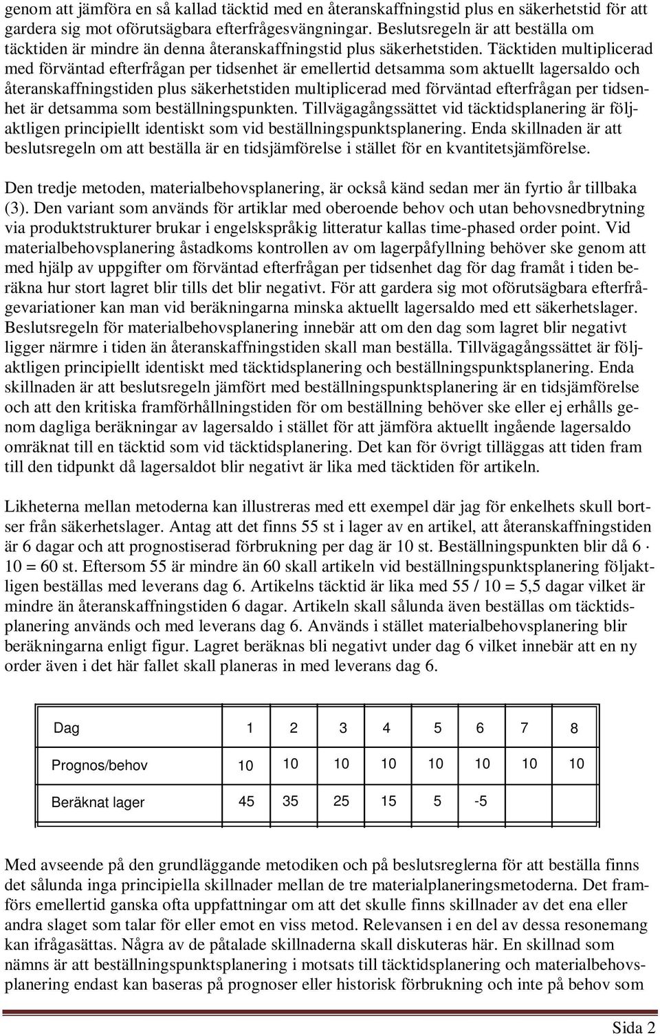 Täcktiden multiplicerad med förväntad efterfrågan per tidsenhet är emellertid detsamma som aktuellt lagersaldo och återanskaffningstiden plus säkerhetstiden multiplicerad med förväntad efterfrågan