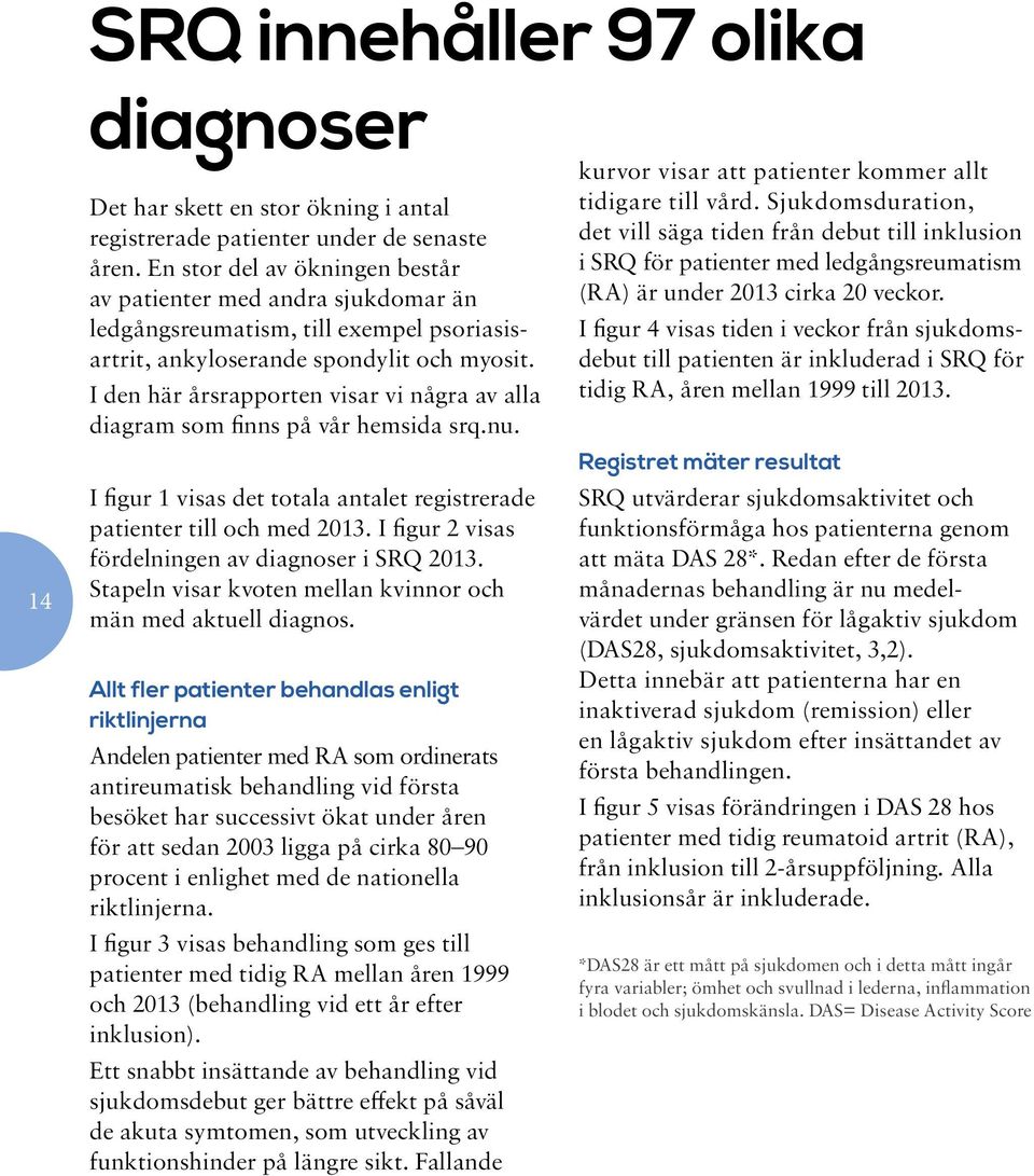 I den här årsrapporten visar vi några av alla diagram som finns på vår hemsida srq.nu. I figur 1 visas det totala antalet registrerade patienter till och med 2013.