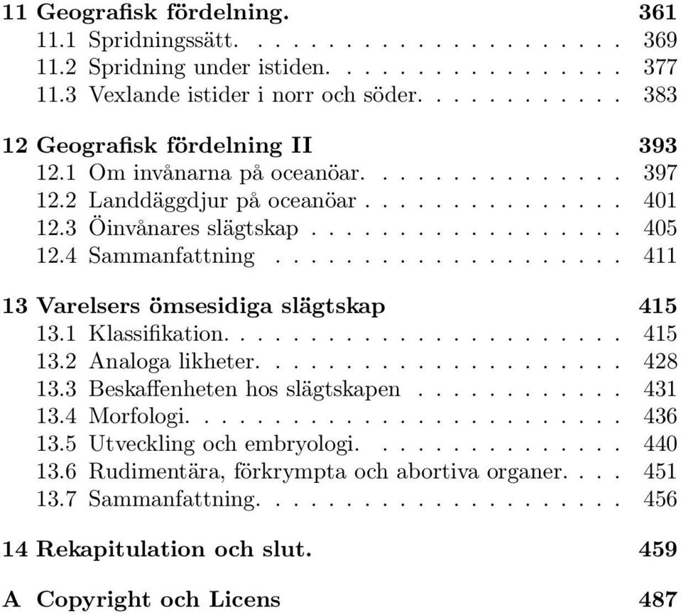 4 Sammanfattning.................... 411 13 Varelsers ömsesidiga slägtskap 415 13.1 Klassifikation....................... 415 13.2 Analoga likheter..................... 428 13.